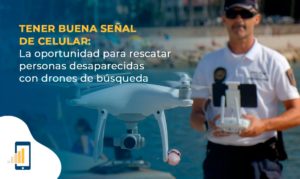 Tener buena señal de celular- La oportunidad de rescatar personas desaparecidas con drones de búsqueda
